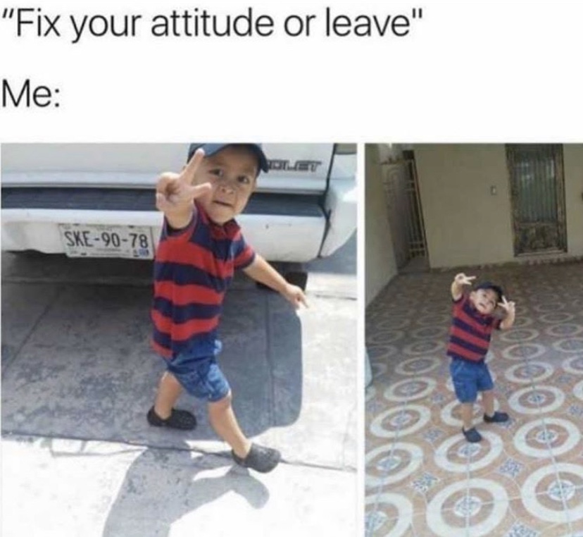 Fix your attitude or leave meme