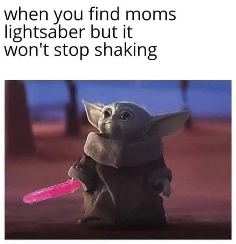 When you find moms lightsaber but it won't stop shaking baby yoda meme