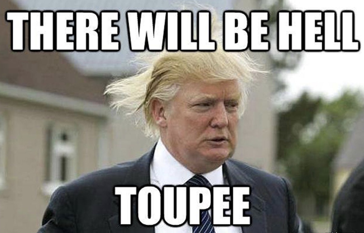 Donald Trump there will be hell toupee meme