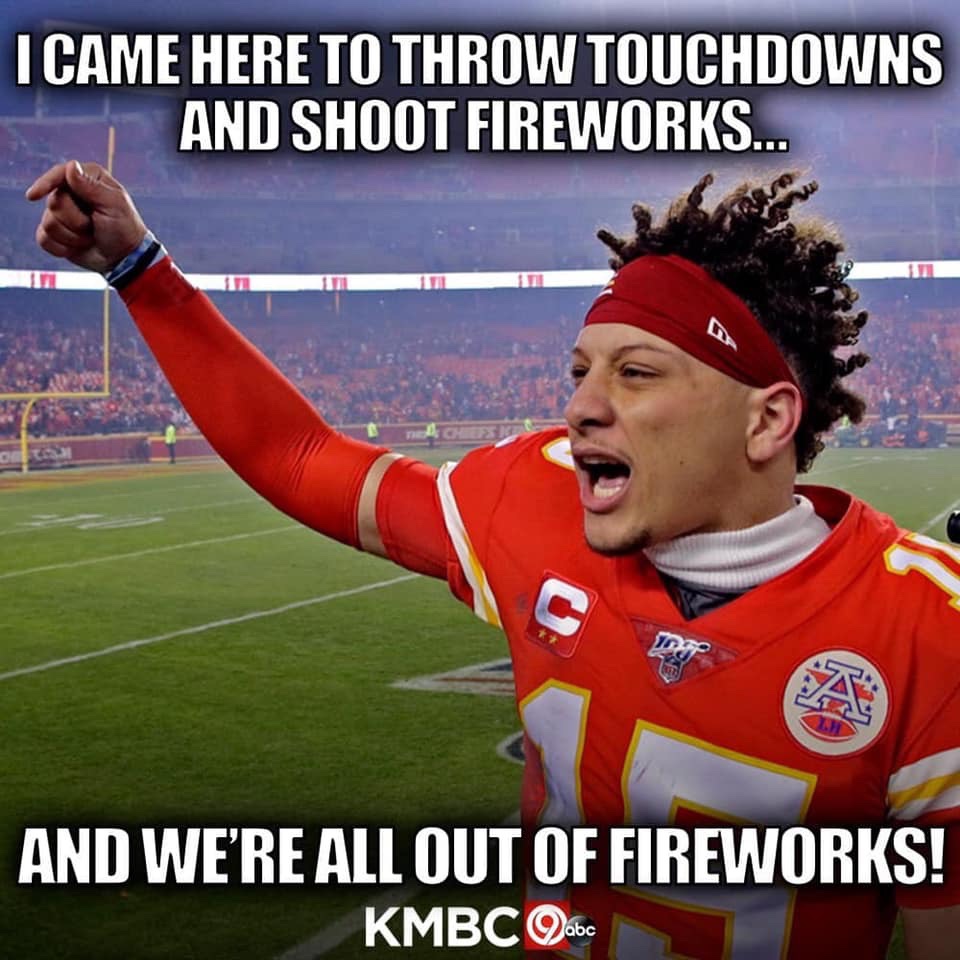 I came here to throw touchdowns and shoot fireworks and we're all out of fireworks Patick Mahomes Chief memes