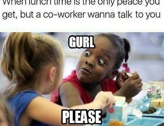 When lunch time is the only peace you get but a coworker wants to talk to you meme
