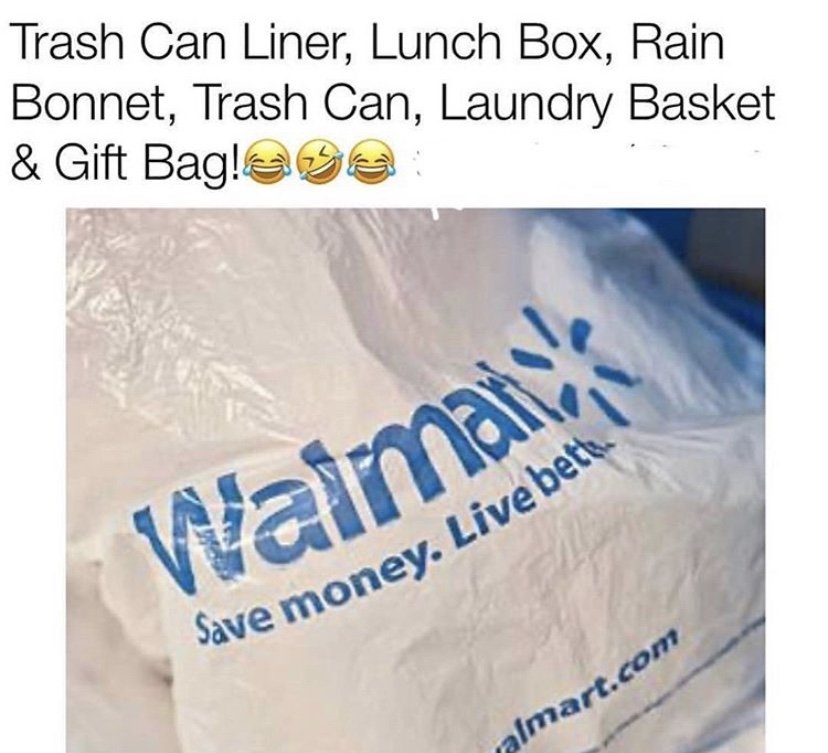 Walmart bag is a trash can liner, lunch box, rain bonnet, trash can, laundry basket & gift basket meme