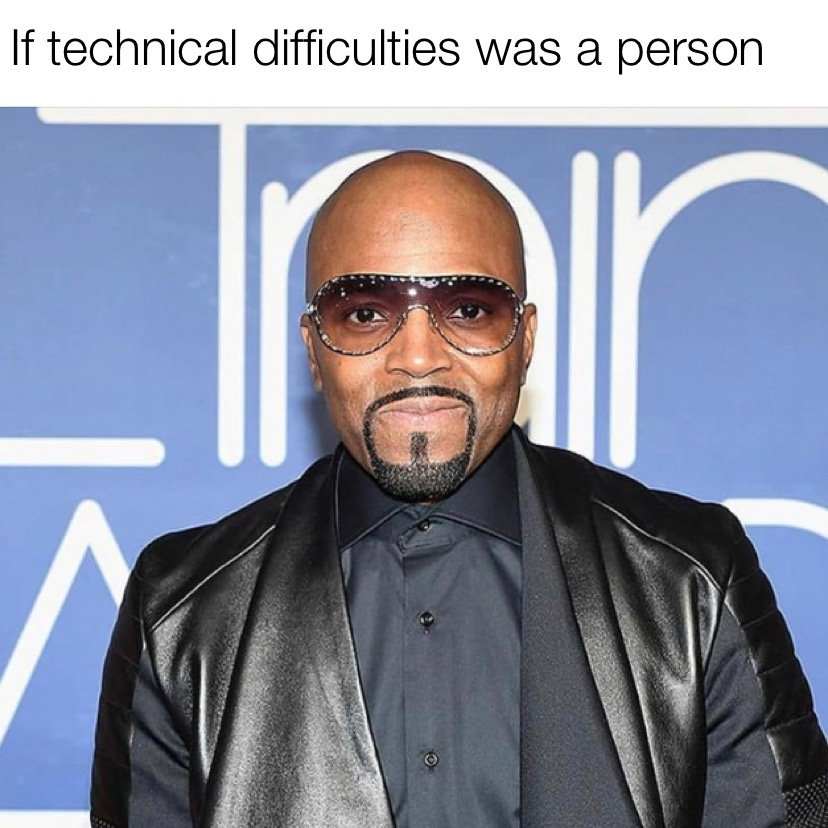 If technical difficulties was a person Teddy Riley meme