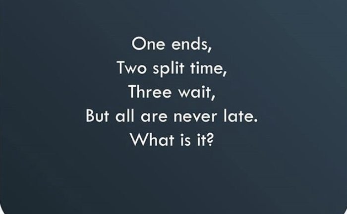 One ends, two split time, three wait, but all are never late. What is it?