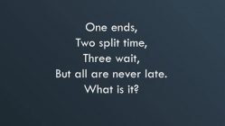 One ends, two split time, three wait, but all are never late. What is it?