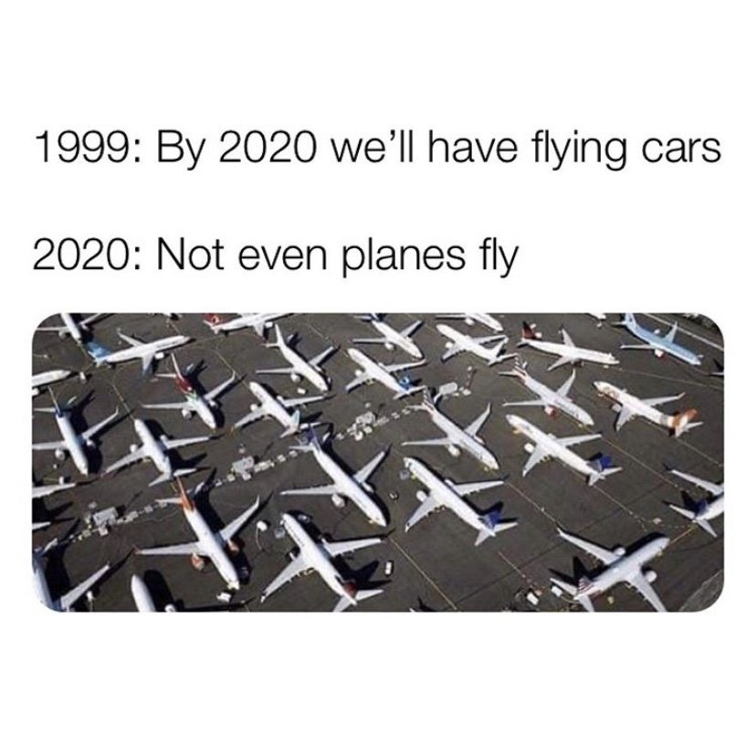 1999: by 2020 we'll have flying cars 2020 not even planes fly meme