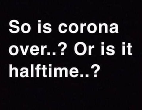 So is corona over or is it halftime meme
