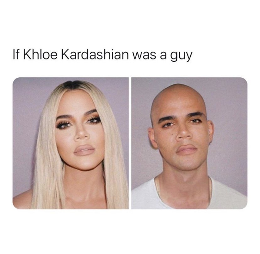If Khloe Kardashian was a guy 