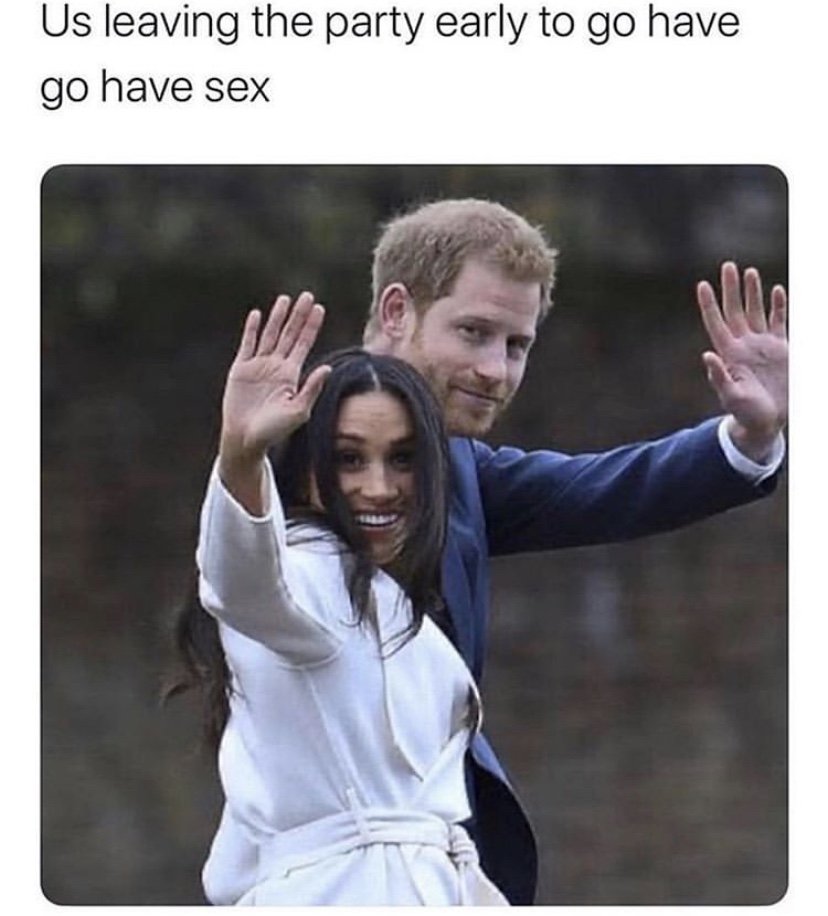 Us leaving the party early to go have sex Prince Harry and Meghan Markle meme