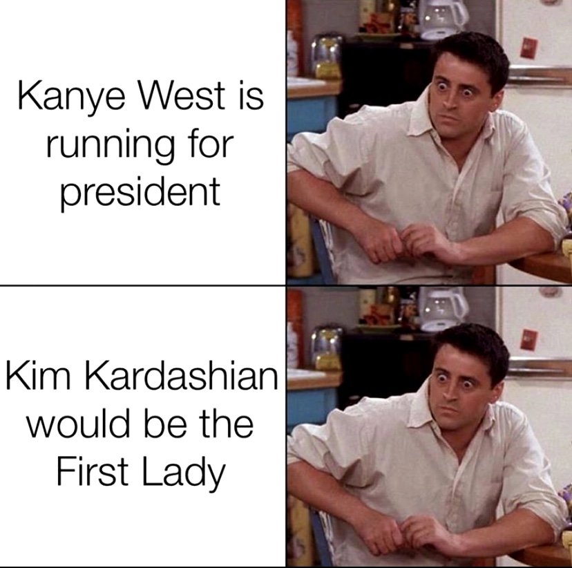 Kanye West is running for president Joey Tribbiani meme