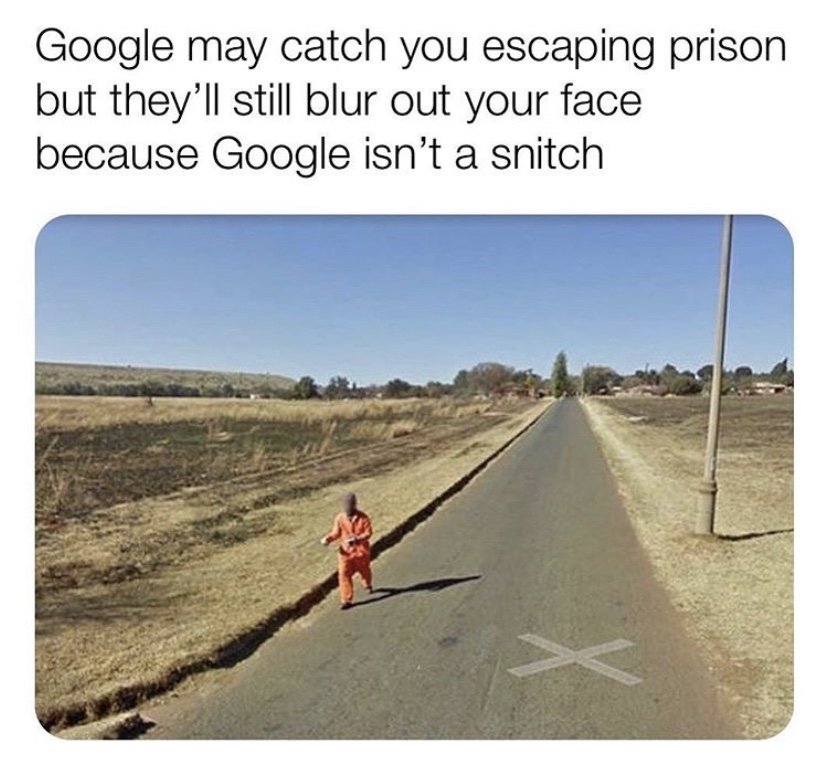 google may catch you escaping prison but they'll still blur out your face because Google ain't a snitch meme
