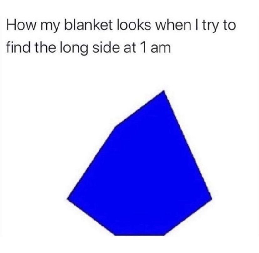 How my blanket looks whey I try to find the long side at 1 am meme