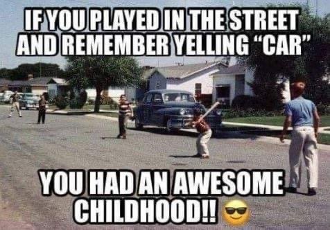 If you played in the street and remember yelling car you had an awesome childhood meme