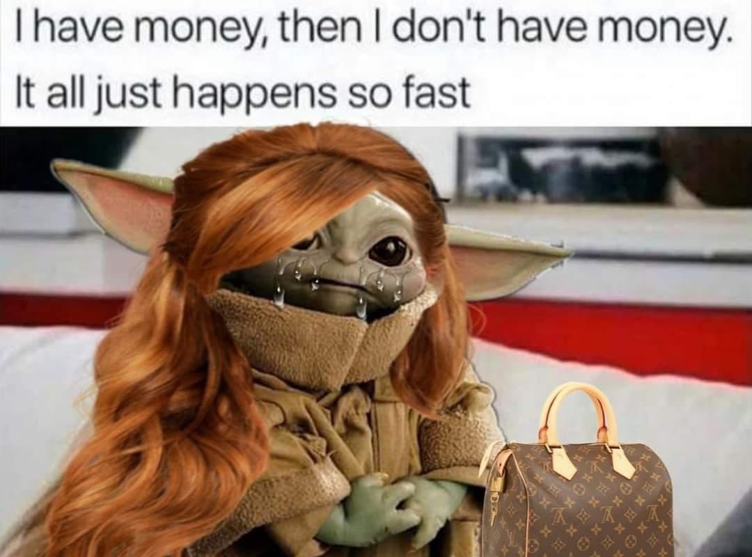 I have money, then I don't have money, it all just happens so fast baby Yoda meme