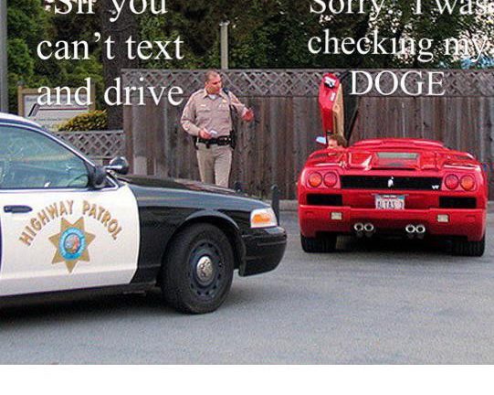 Sir, you can't text and drive. Oh sorry, I was checking my DOGE meme
