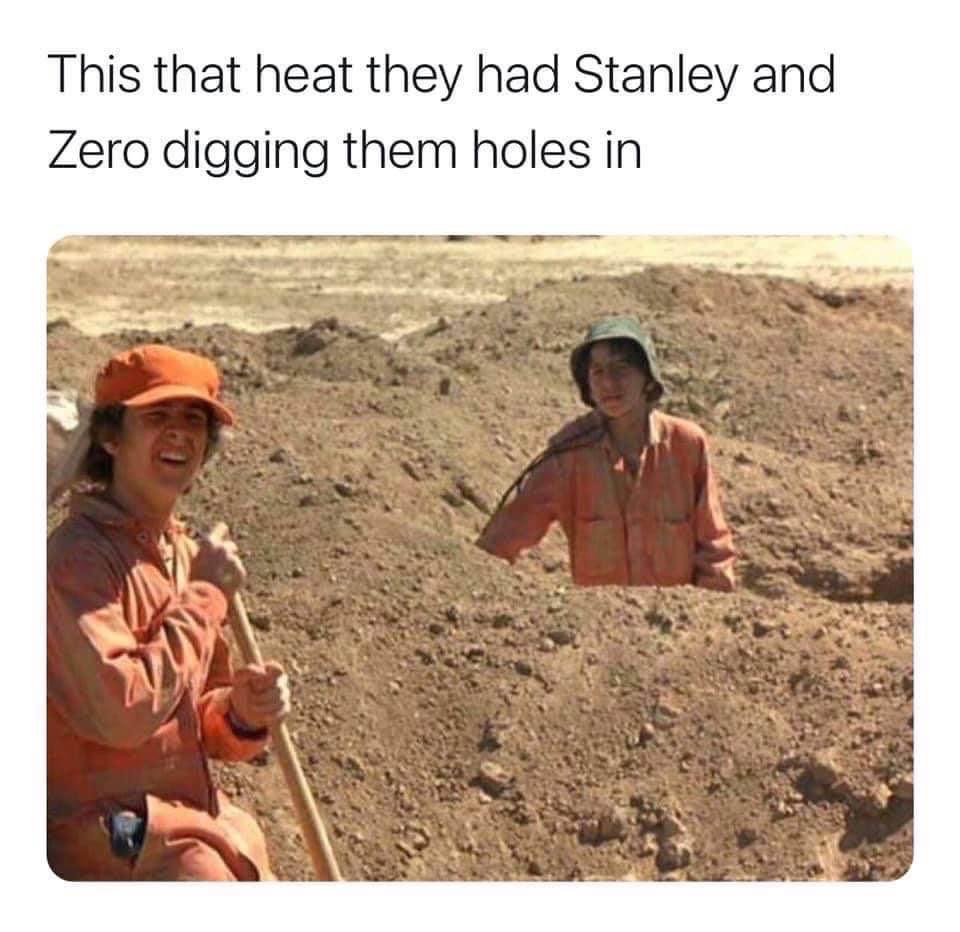 This the heat they had Stanley and Zero digging them holes in meme
