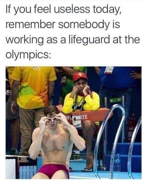 If you feel useless today, remember somebody is working as a lifeguard at the Olympics meme