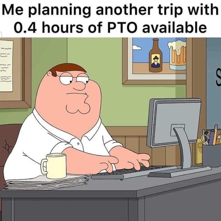 Me planning another trip with .4 hours of PTO available Family Guy meme