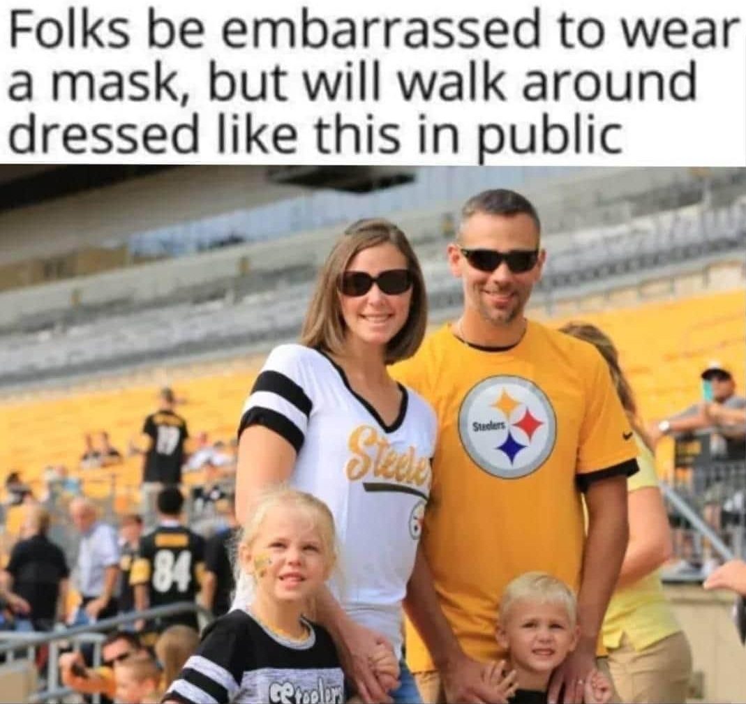 Folks be embarrassed to wear a mask but will walk around dressed like this in public Pittsburg Steelers meme