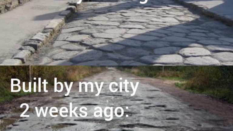 Built by the Romans 4000 years ago vs built by my city 2 weeks ago road meme
