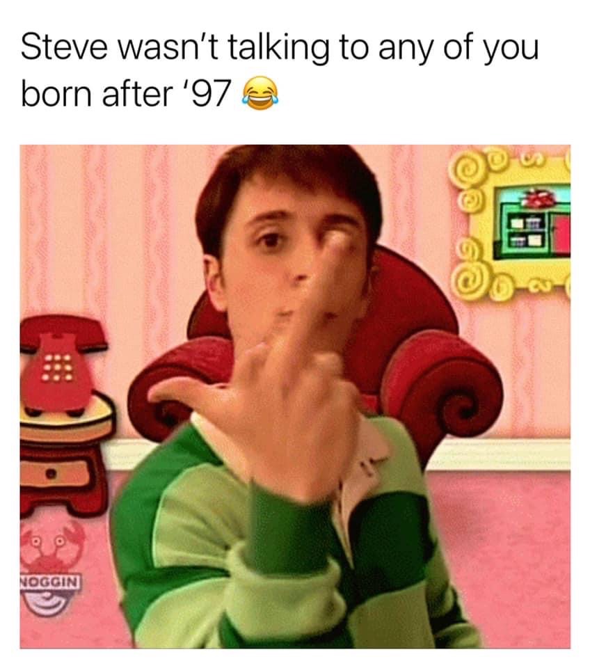 Steve wasn't talking to any of you born after '97 Blues Clues meme