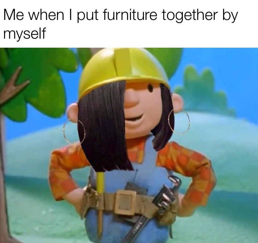 Me when I put furniture together myself Bob The Builder meme