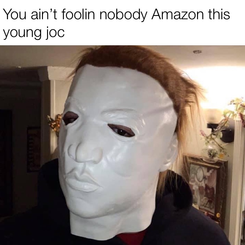 You ain't foolin nobody Amazon this young Joc Jason Michael Myers mask