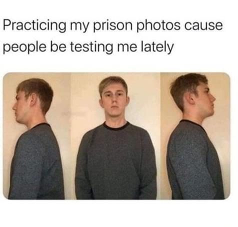Practicing my prison photos cause people be testing me lately meme