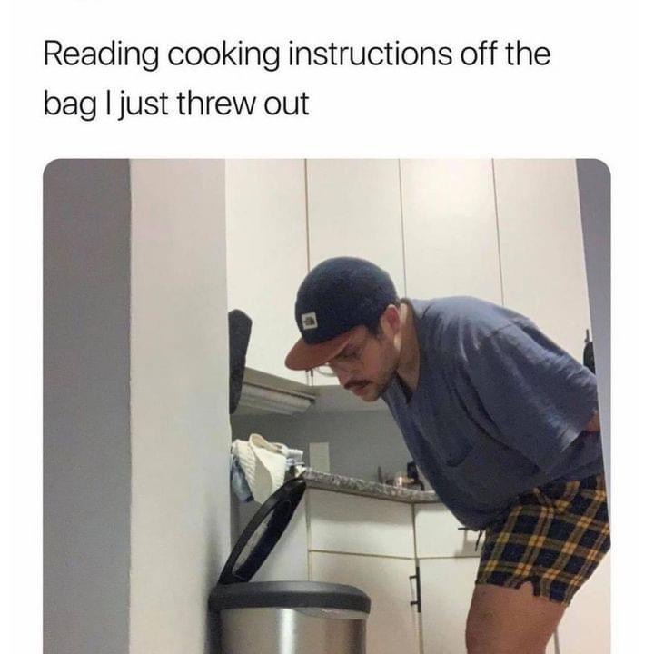 Reading cooking instructions of the bag I just threw out meme