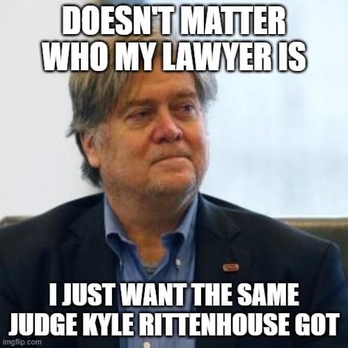 Doesn't matter who my lawyer is I just want the same judge as Kyle Rittenhouse got Steve Bannon meme