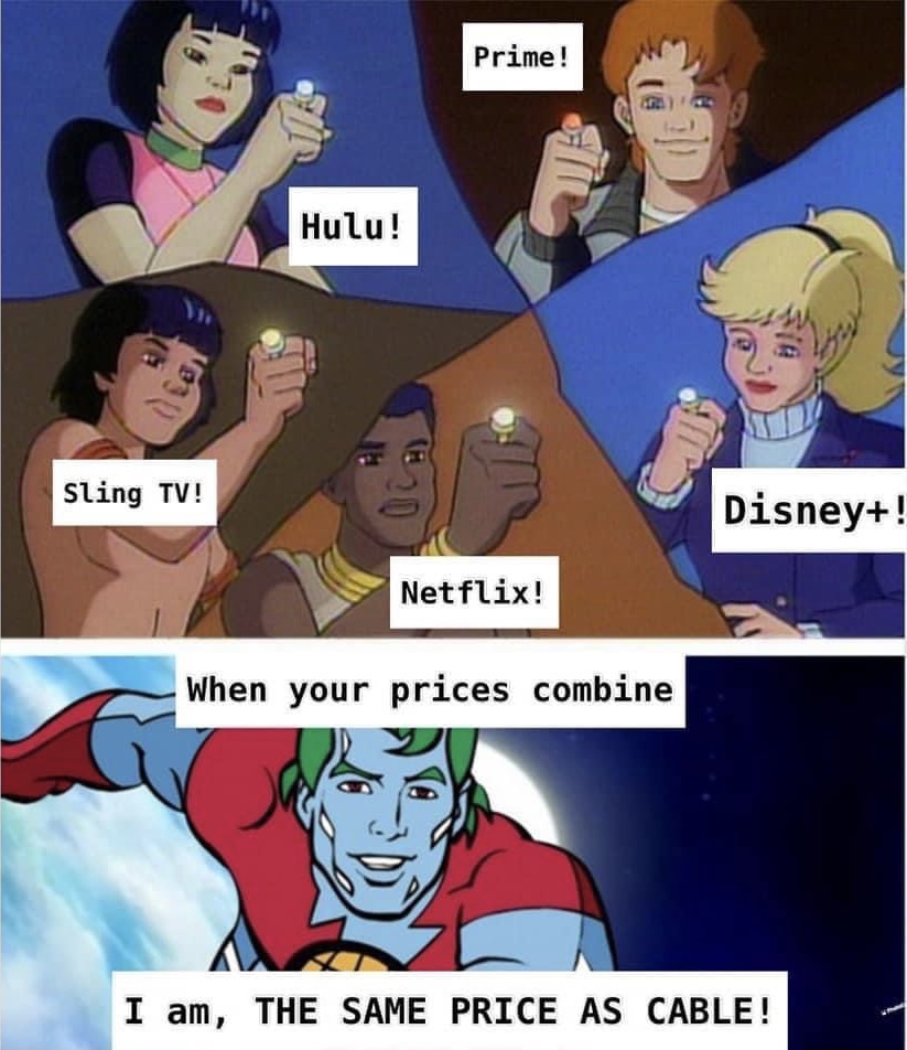 When yo combine prices of streaming service they are the same price as cable Captain Planet meme