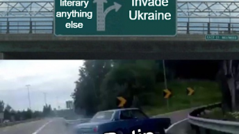 Putin do literary anything else vs invade Ukraine meme
