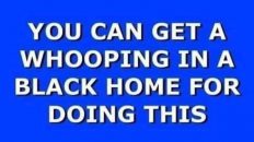 Hood Jeopardy you can get a whooping in a black home for doing this meme
