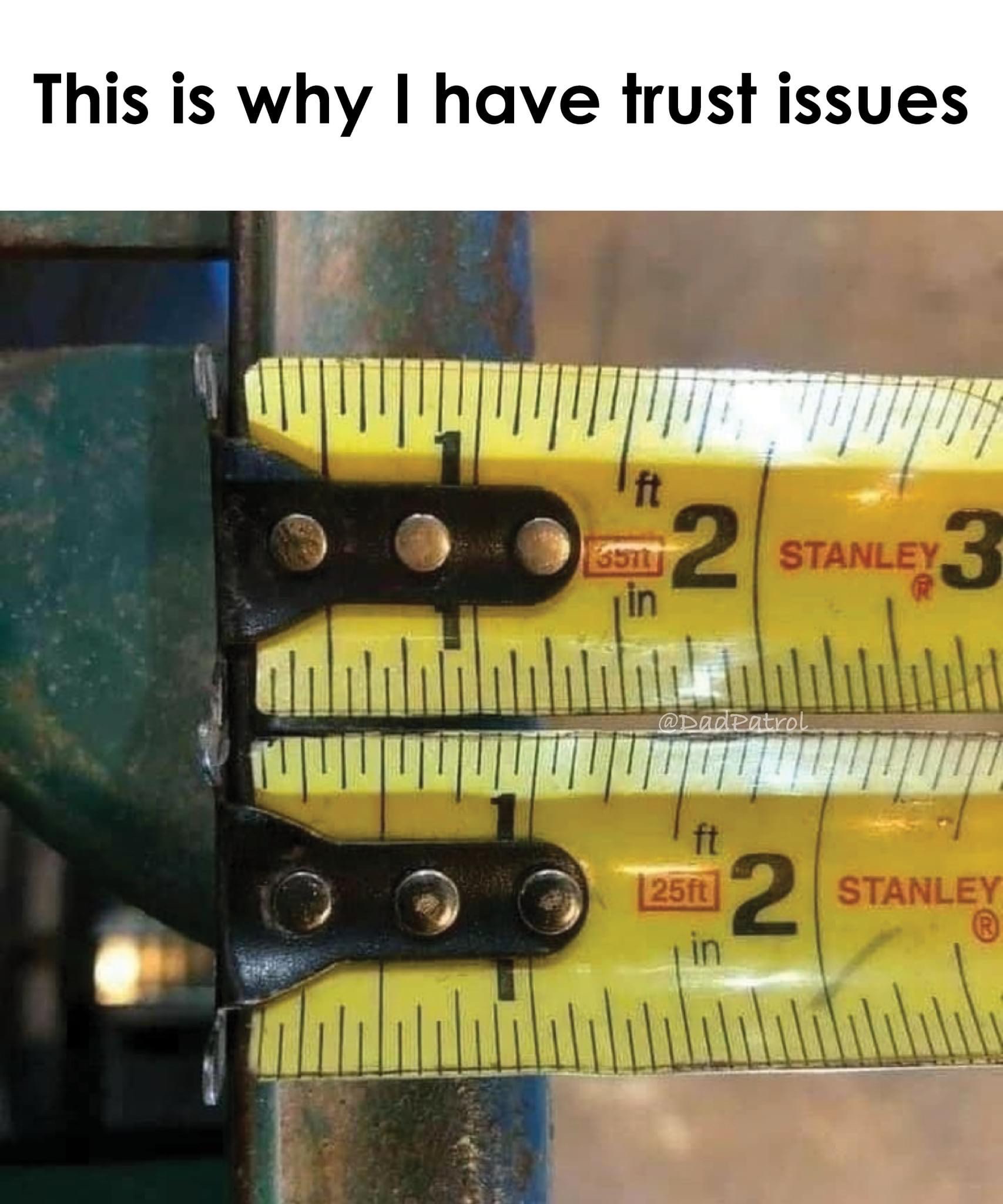 This is why I have trust issues measuring tape meme