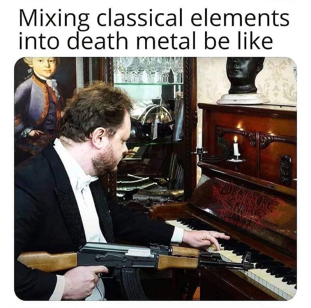 Mixing classical elements into death metal be like meme