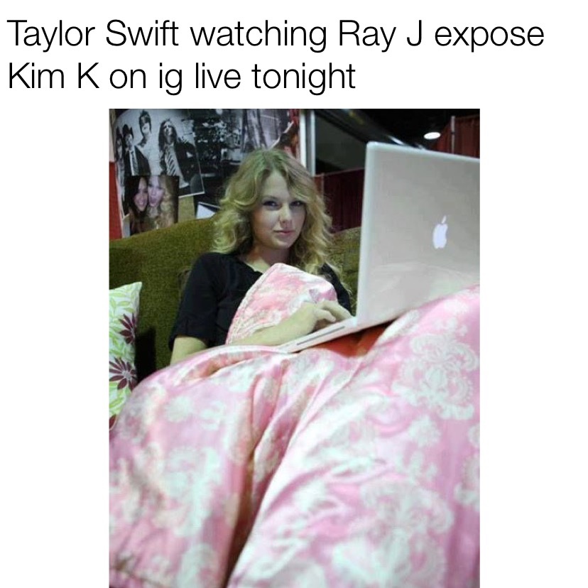 Taylor Swift watching Ray J expose Kim K on ig live tonight meme