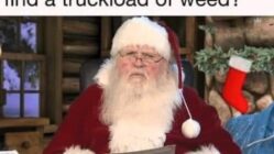 Where am I supposed to find a truckload of weed Santa meme